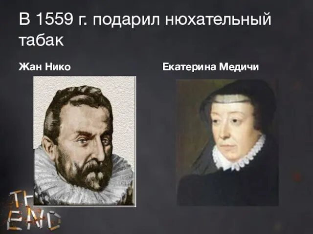 В 1559 г. подарил нюхательный табак Жан Нико Екатерина Медичи