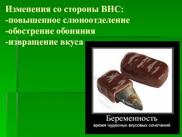 Изменения со стороны ВНС: -повышенное слюноотделение -обострение обоняния -извращение вкуса