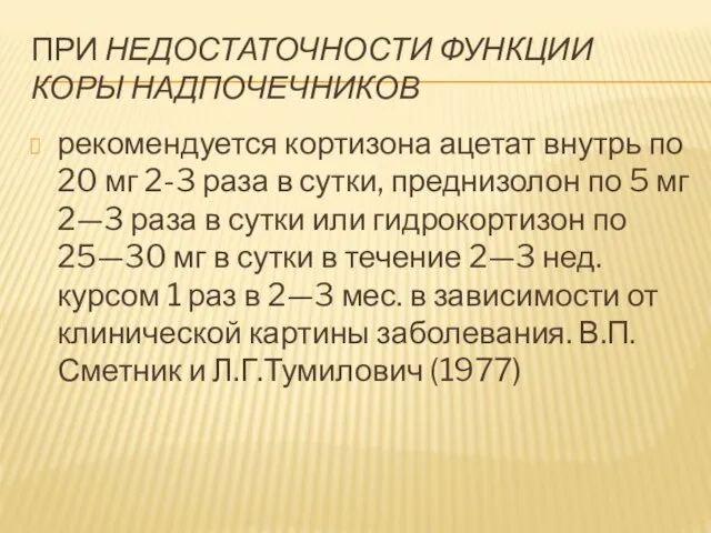 При недостаточности функции коры надпочечников рекомендуется кортизона ацетат внутрь по 20