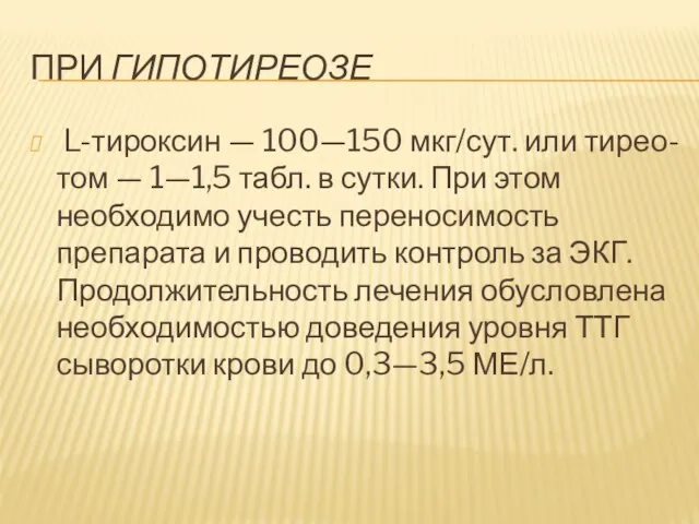 При гипотиреозе L-тироксин — 100—150 мкг/сут. или тирео-том — 1—1,5 табл.