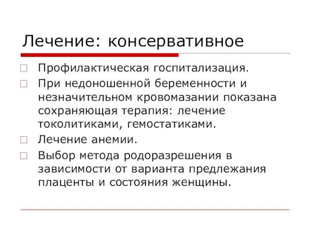 Лечение: консервативное Профилактическая госпитализация. При недоношенной беременности и незначительном кровомазании показана