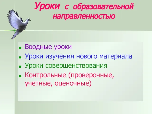 Уроки с образовательной направленностью Вводные уроки Уроки изучения нового материала Уроки совершенствования Контрольные (проверочные, учетные, оценочные)