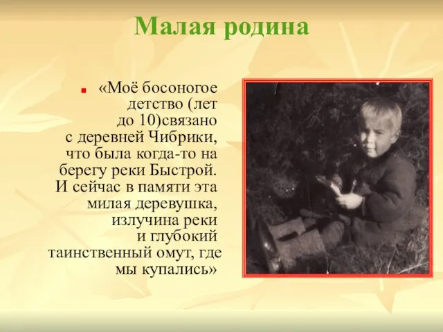 Малая родина «Моё босоногое детство (лет до 10)связано с деревней Чибрики,что