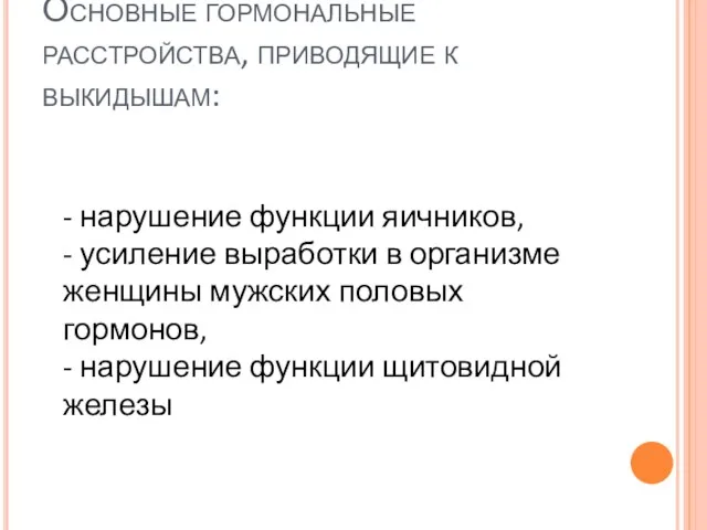 Основные гормональные расстройства, приводящие к выкидышам: - нарушение функции яичников, -