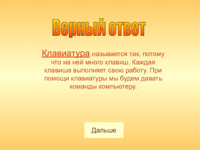 Верный ответ Клавиатура называется так, потому что на ней много клавиш.