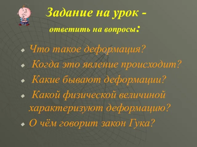 Задание на урок - ответить на вопросы: Что такое деформация? Когда