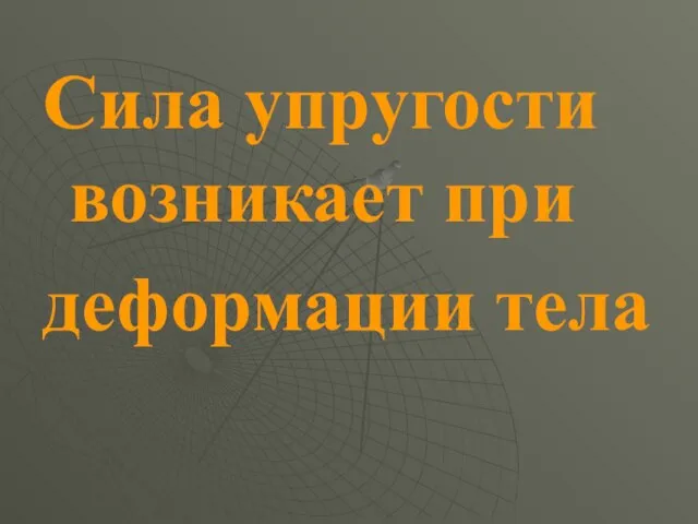 Сила упругости возникает при деформации тела