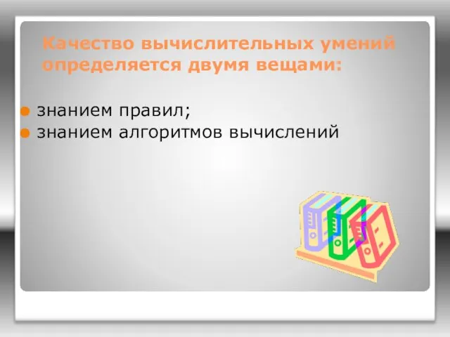 Качество вычислительных умений определяется двумя вещами: знанием правил; знанием алгоритмов вычислений