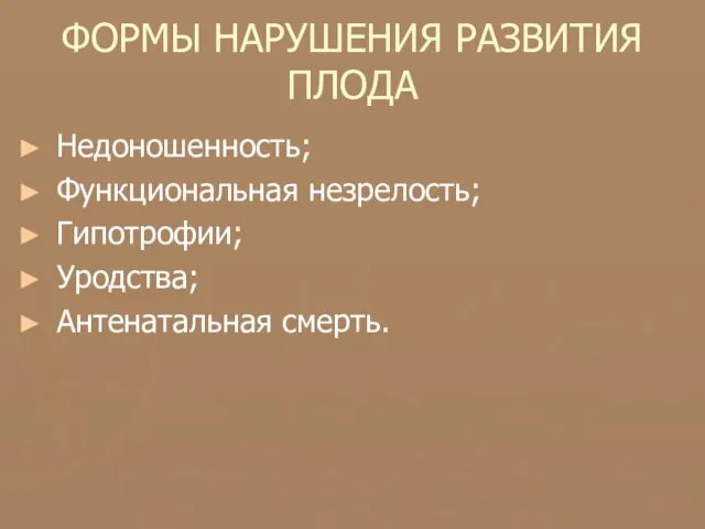 ФОРМЫ НАРУШЕНИЯ РАЗВИТИЯ ПЛОДА Недоношенность; Функциональная незрелость; Гипотрофии; Уродства; Антенатальная смерть.