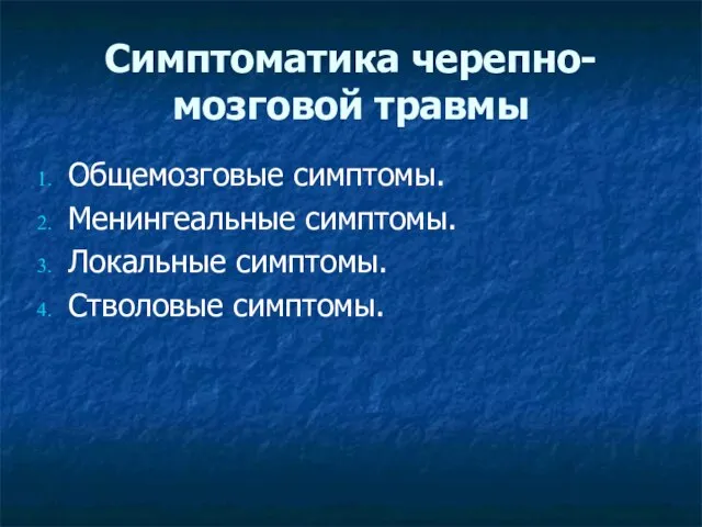 Симптоматика черепно-мозговой травмы Общемозговые симптомы. Менингеальные симптомы. Локальные симптомы. Стволовые симптомы.