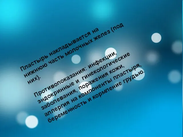 Пластырь накладывается на нижнюю часть молочных желез (под них). Противопоказания: инфекции,