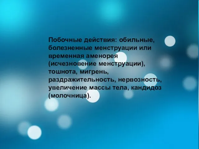 Побочные действия: обильные, болезненные менструации или временная аменорея (исчезновение менструации), тошнота,