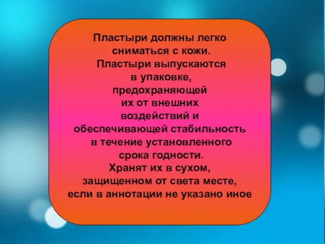 Пластыри должны легко сниматься с кожи. Пластыри выпускаются в упаковке, предохраняющей