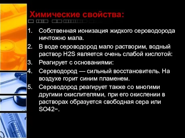 Химические свойства: Собственная ионизация жидкого сероводорода ничтожно мала. В воде сероводород