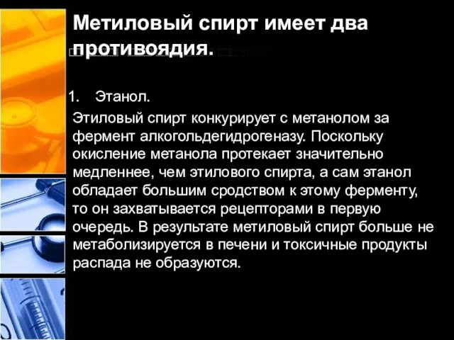 Метиловый спирт имеет два противоядия. Этанол. Этиловый спирт конкурирует с метанолом