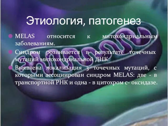 Этиология, патогенез MELAS относится к митохондриальным заболеваниям. Синдром розвивается в результате