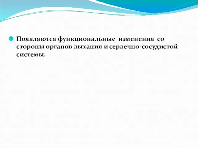 Появляются функциональные изменения со стороны органов дыхания и сердечно-сосудистой системы.