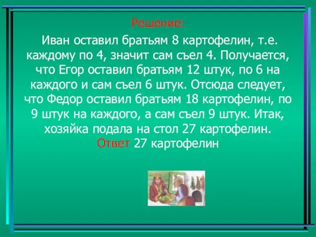 Решение: Иван оставил братьям 8 картофелин, т.е. каждому по 4, значит