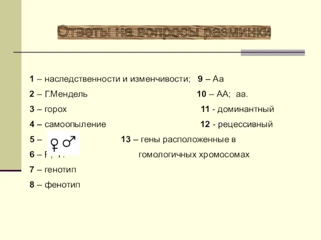 Ответы на вопросы разминки 1 – наследственности и изменчивости; 9 –