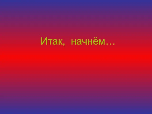 Итак, начнём…