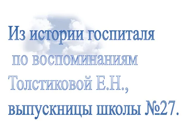 Из истории госпиталя по воспоминаниям Толстиковой Е.Н., выпускницы школы №27.