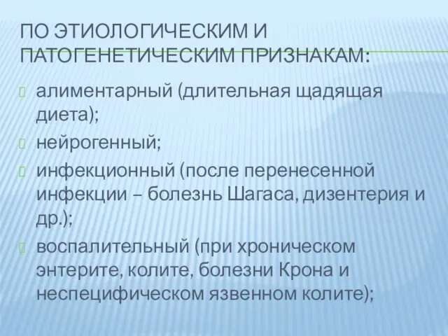 По этиологическим и патогенетическим признакам: алиментарный (длительная щадящая диета); нейрогенный; инфекционный