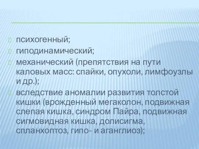 психогенный; гиподинамический; механический (препятствия на пути каловых масс: спайки, опухоли, лимфоузлы