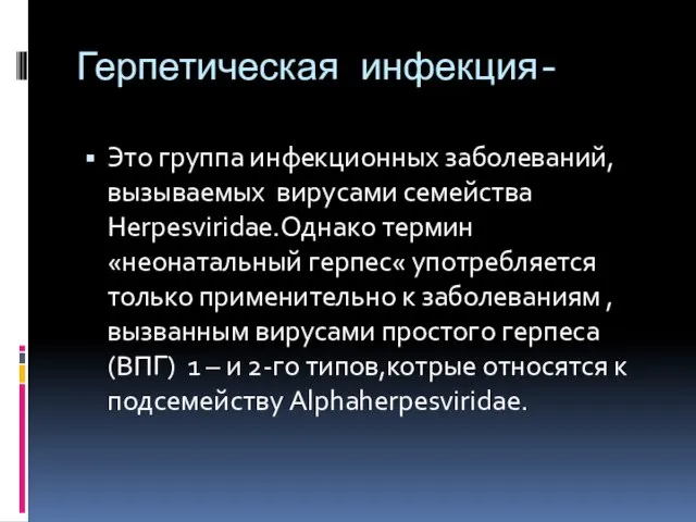 Герпетическая инфекция- Это группа инфекционных заболеваний,вызываемых вирусами семейства Herpesviridae.Однако термин «неонатальный