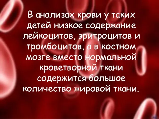 В анализах крови у таких детей низкое содержание лейкоцитов, эритроцитов и