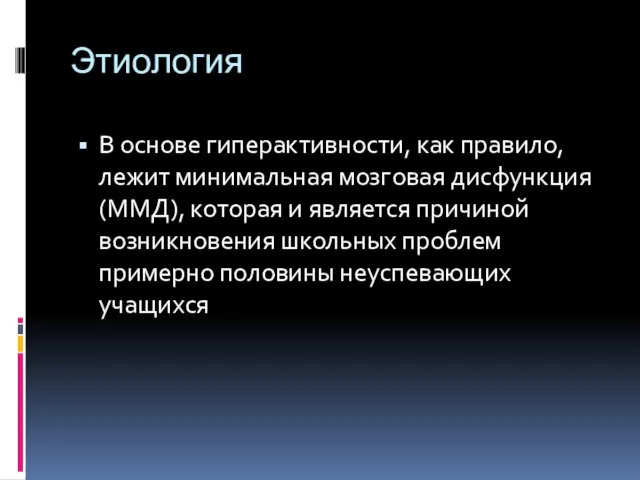 Этиология В основе гиперактивности, как правило, лежит минимальная мозговая дисфункция (ММД),