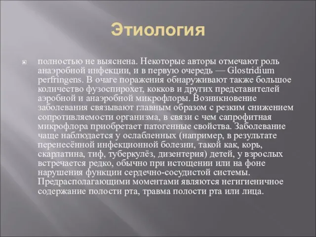 Этиология полностью не выяснена. Некоторые авторы отмечают роль анаэробной инфекции, и