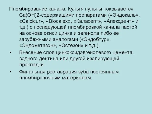 Пломбирование канала. Культя пульпы покрывается Ca(OH)2-содержащими препаратами («Эндокаль», «Calcicur», «Biocalex», «Каласепт»,