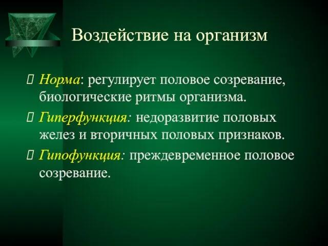 Воздействие на организм Норма: регулирует половое созревание, биологические ритмы организма. Гиперфункция: