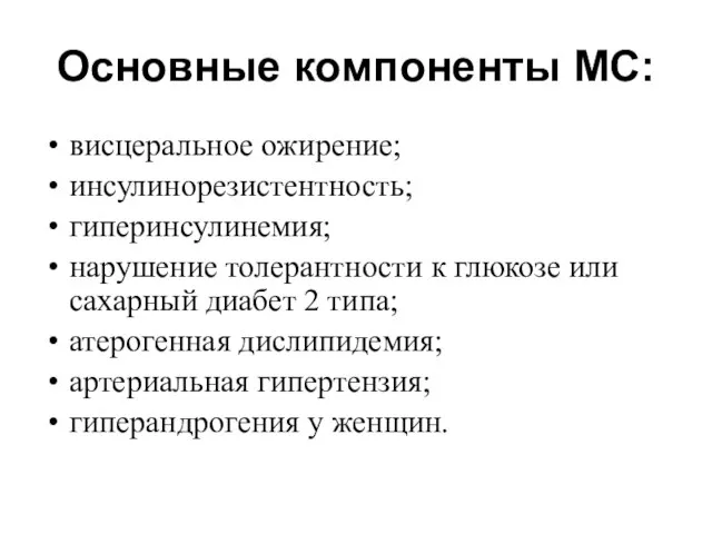 Основные компоненты МС: висцеральное ожирение; инсулинорезистентность; гиперинсулинемия; нарушение толерантности к глюкозе