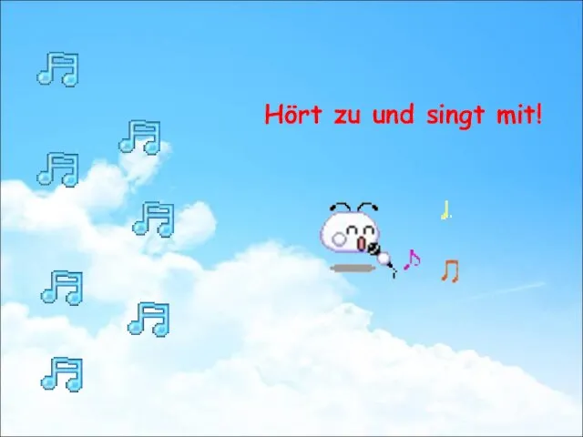 Hört zu und singt mit!