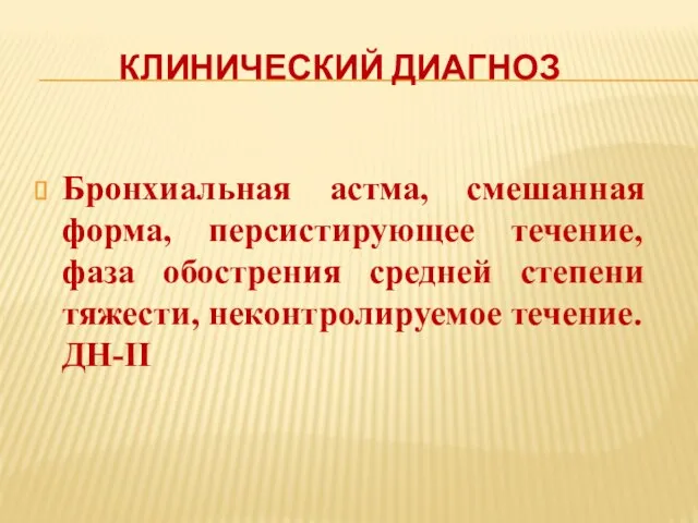 Клинический диагноз Бронхиальная астма, смешанная форма, персистирующее течение, фаза обострения средней степени тяжести, неконтролируемое течение. ДН-II