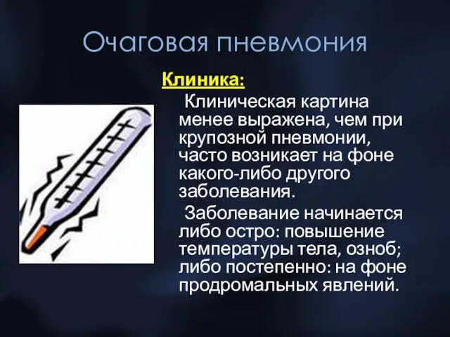 Очаговая пневмония Клиника: Клиническая картина менее выражена, чем при крупозной пневмонии,