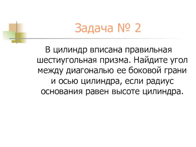 Задача № 2 В цилиндр вписана правильная шестиугольная призма. Найдите угол