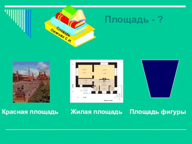 Площадь - ? Красная площадь Словарь Ожегова С.И. Жилая площадь Площадь фигуры