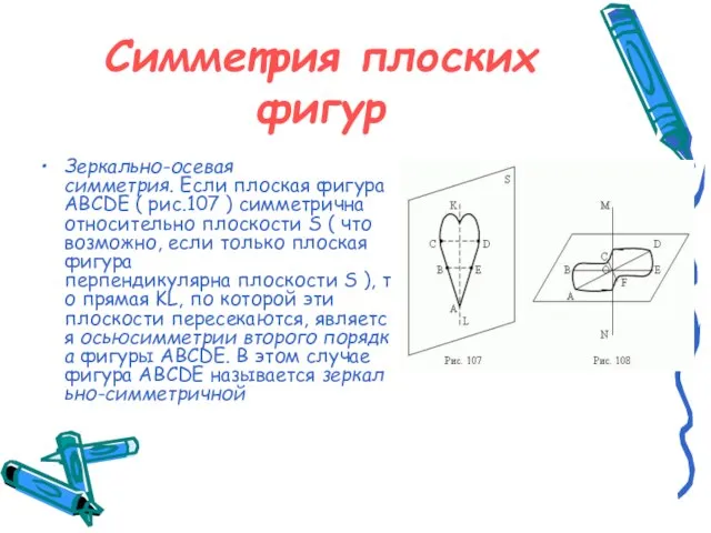 Симметрия плоских фигур Зеркально-осевая симметрия. Если плоская фигура ABCDE ( рис.107