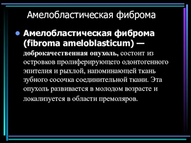 Амелобластическая фиброма Амелобластическая фиброма (fibroma ameloblasticum) — доброкачественная опухоль, состоит из