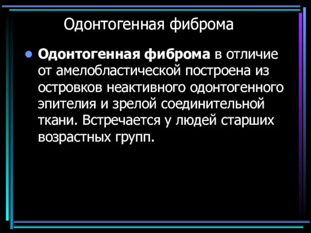 Одонтогенная фиброма Одонтогенная фиброма в отличие от амелобластической построена из островков