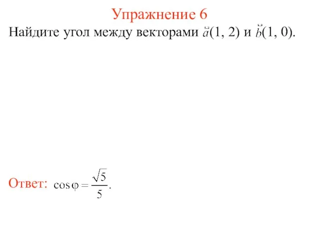 Упражнение 6 Найдите угол между векторами (1, 2) и (1, 0).