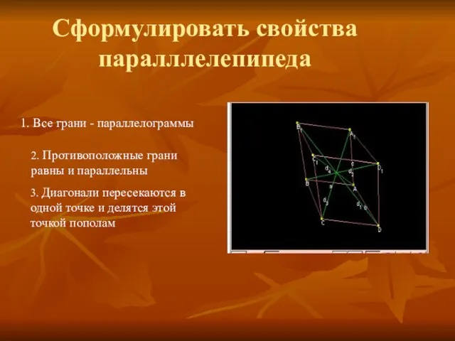 Сформулировать свойства паралллелепипеда 1. Все грани - параллелограммы 2. Противоположные грани