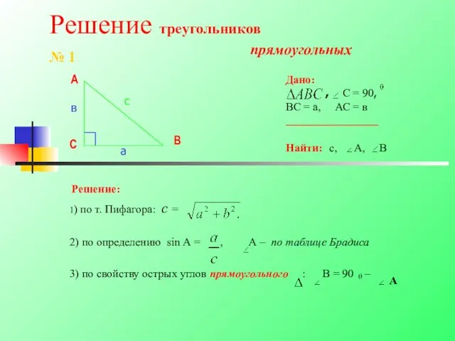 Решение треугольников прямоугольных Решение: 1) по т. Пифагора: с = 2)