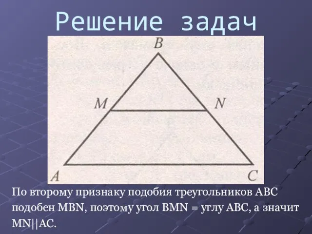 Решение задач По второму признаку подобия треугольников ABC подобен MBN, поэтому