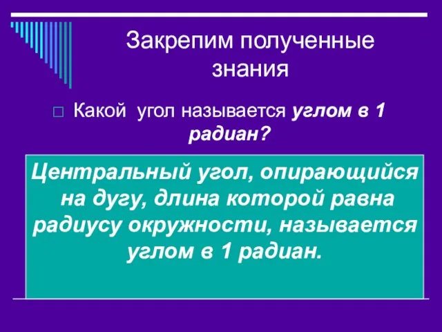 Закрепим полученные знания Какой угол называется углом в 1 радиан? Центральный