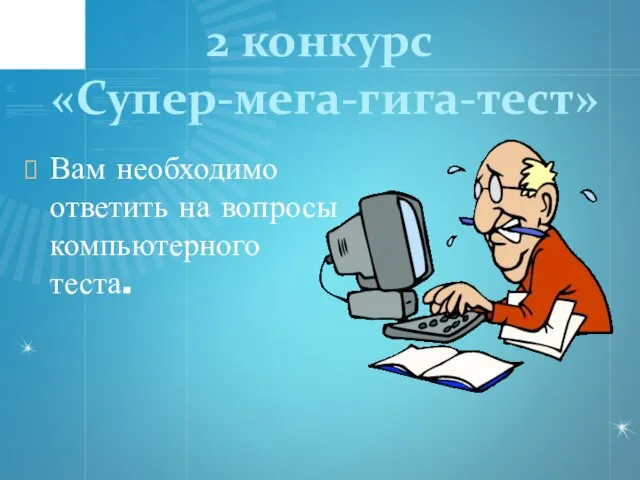 2 конкурс «Супер-мега-гига-тест» Вам необходимо ответить на вопросы компьютерного теста.