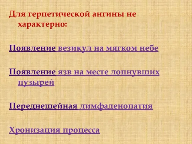 Для герпетической ангины не характерно: Появление везикул на мягком небе Появление