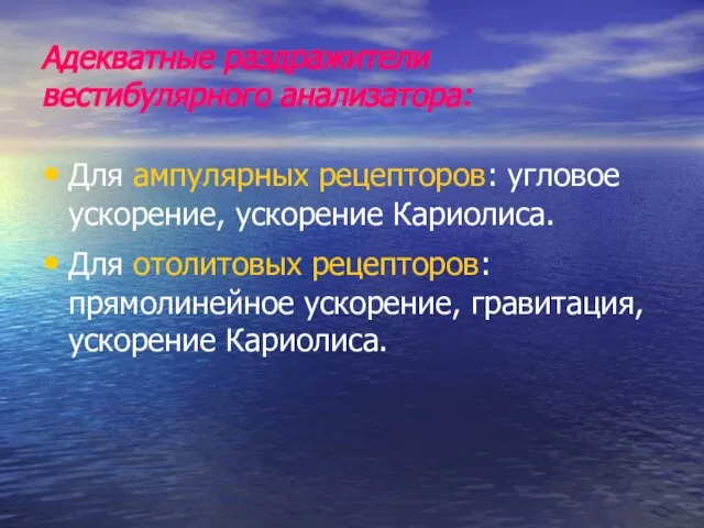 Адекватные раздражители вестибулярного анализатора: Для ампулярных рецепторов: угловое ускорение, ускорение Кариолиса.